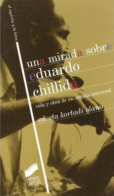 Una Mirada Sobre Eduardo Chillida: Vida y Obra de Un Artista Universal Edorta Kortadi